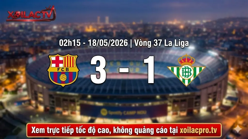 Dự đoán tỷ số Barca 3-1 Betis vòng 37 La Liga lúc 02h15 ngày 18/05/2026. Xem trực tiếp bóng đá tốc độ cao, không quảng cáo tại xoilacpro.tv.