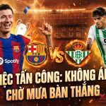 Nhận định soi kèo trận Barca vs Betis vòng 37 La Liga. Lewandowski đối đầu Abde Ezzalzouli trong đại tiệc tấn công rực lửa, trực tiếp trên Xoilac TV.